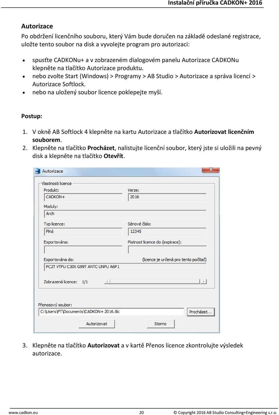 nebo na uložený soubor licence poklepejte myší. Postup: 1. V okně AB Softlock 4 klepněte na kartu Autorizace a tlačítko Autorizovat licenčním souborem. 2.