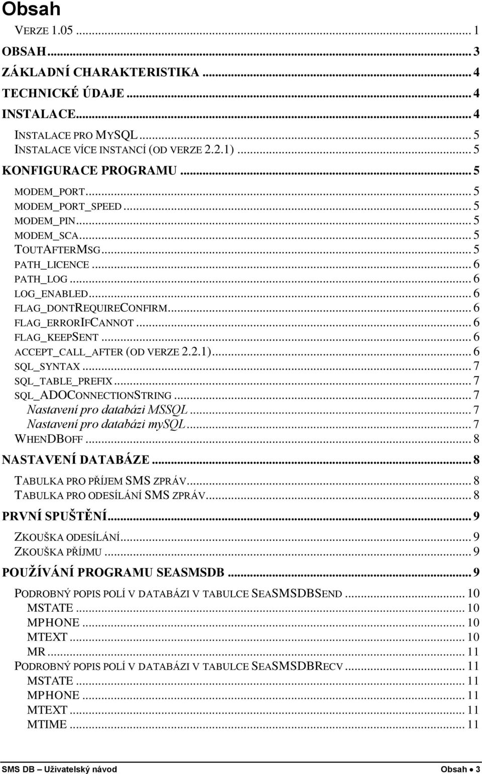 .. 6 FLAG_KEEPSENT... 6 ACCEPT_CALL_AFTER (OD VERZE 2.2.1)... 6 SQL_SYNTAX... 7 SQL_TABLE_PREFIX... 7 SQL_ADOCONNECTIONSTRING... 7 Nastavení pro databázi MSSQL... 7 Nastavení pro databázi mysql.