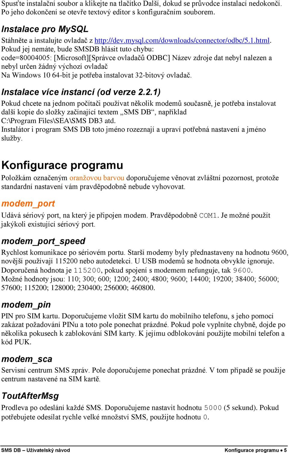 Pokud jej nemáte, bude SMSDB hlásit tuto chybu: code=80004005: [Microsoft][Správce ovladačů ODBC] Název zdroje dat nebyl nalezen a nebyl určen žádný výchozí ovladač Na Windows 10 64-bit je potřeba