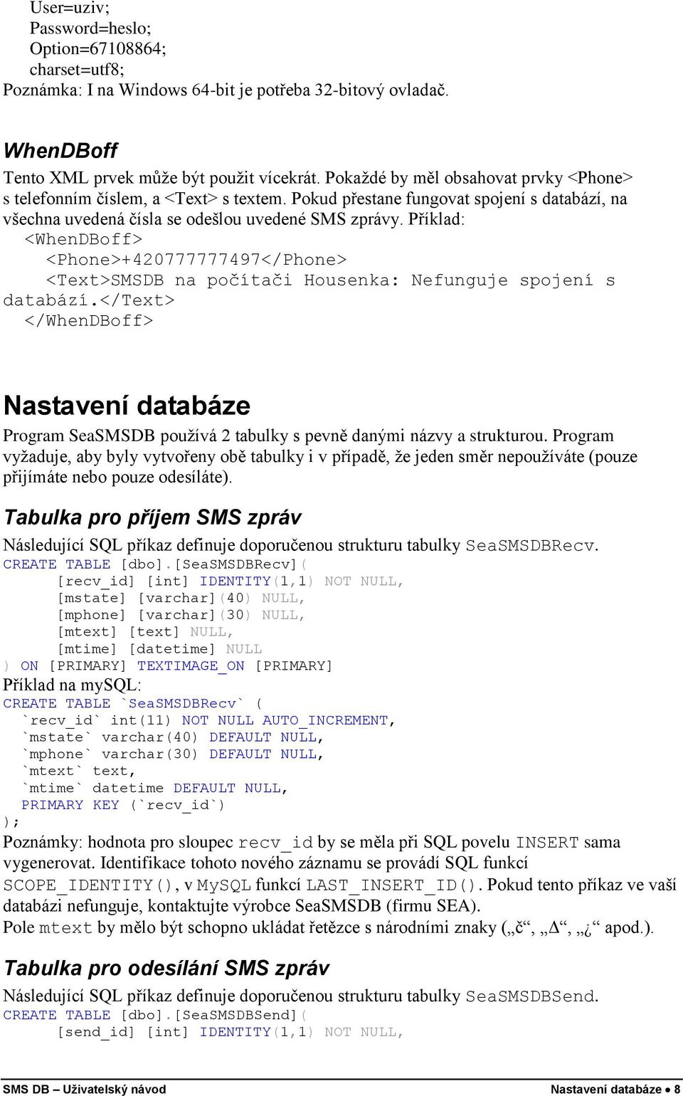 Příklad: <WhenDBoff> <Phone>+420777777497</Phone> <Text>SMSDB na počítači Housenka: Nefunguje spojení s databází.