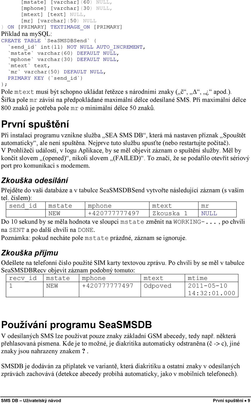 schopno ukládat řetězce s národními znaky ( č, Δ, apod.). Šířka pole mr závisí na předpokládané maximální délce odesílané SMS.