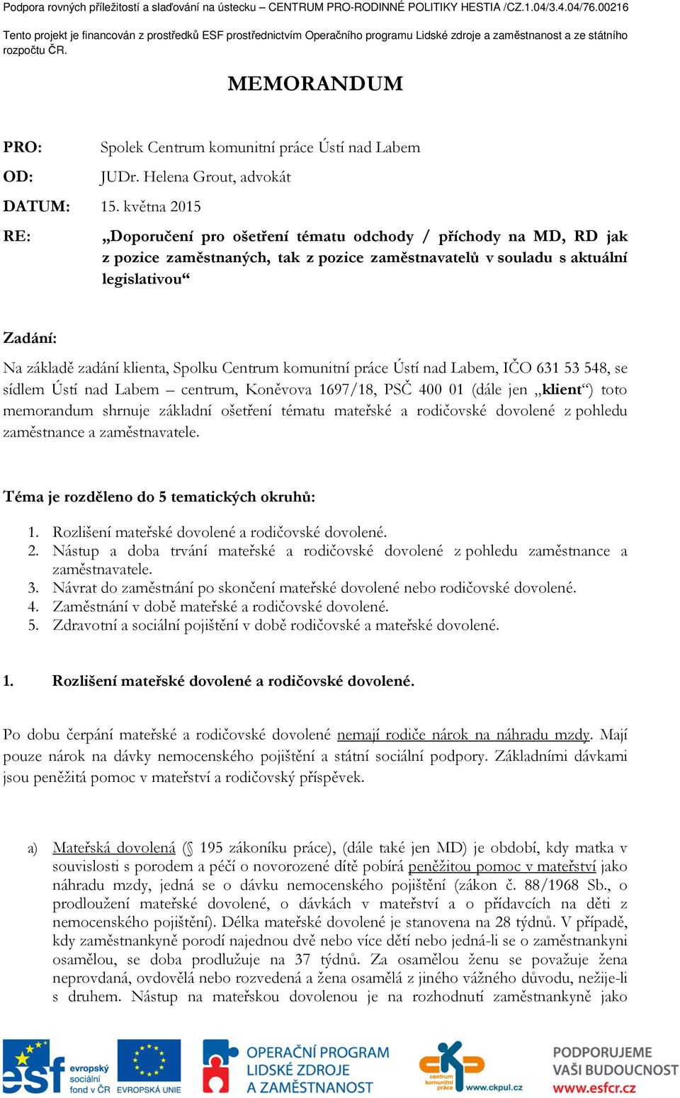 Spolku Centrum komunitní práce Ústí nad Labem, IČO 631 53 548, se sídlem Ústí nad Labem centrum, Koněvova 1697/18, PSČ 400 01 (dále jen klient ) toto memorandum shrnuje základní ošetření tématu