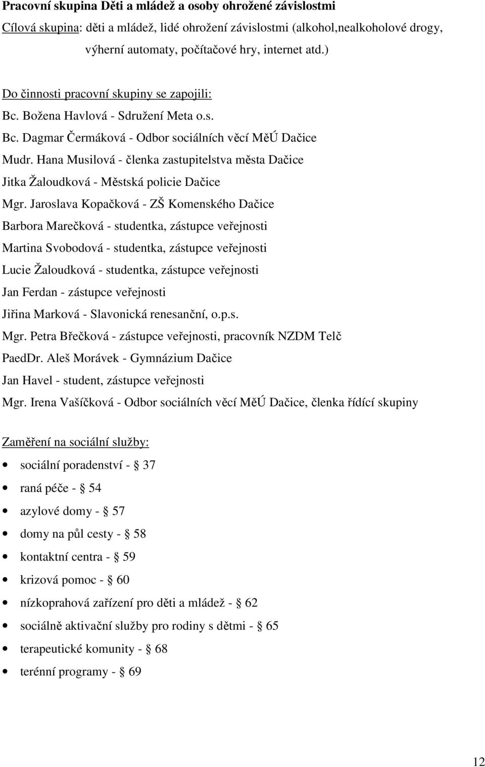 Hana Musilová - členka zastupitelstva města Dačice Jitka Žaloudková - Městská policie Dačice Mgr.