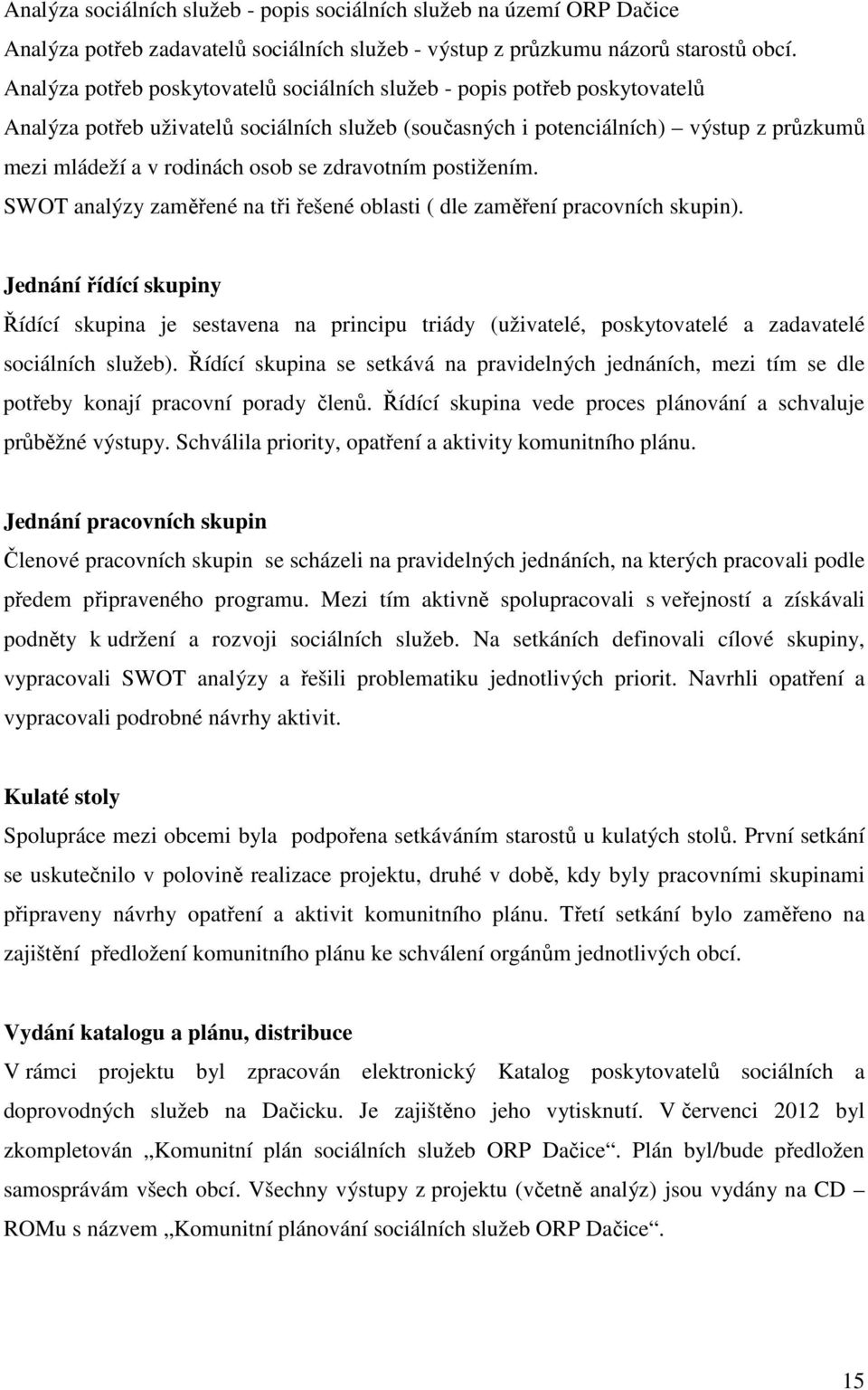 zdravotním postižením. SWOT analýzy zaměřené na tři řešené oblasti ( dle zaměření pracovních skupin).