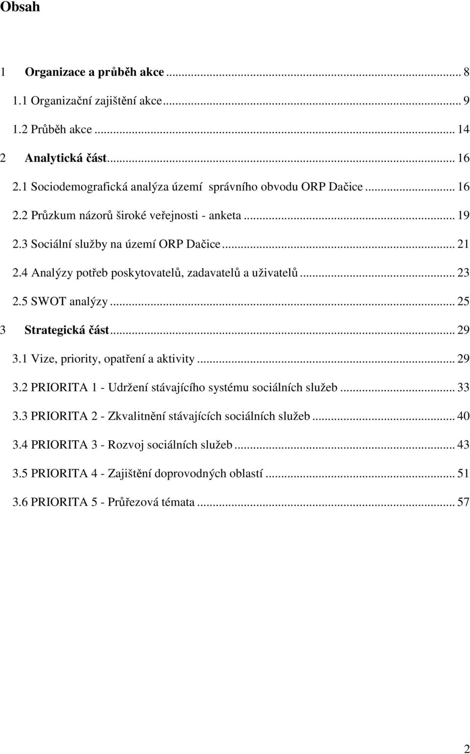 4 Analýzy potřeb poskytovatelů, zadavatelů a uživatelů... 23 2.5 SWOT analýzy... 25 3 Strategická část... 29 3.1 Vize, priority, opatření a aktivity... 29 3.2 PRIORITA 1 - Udržení stávajícího systému sociálních služeb.