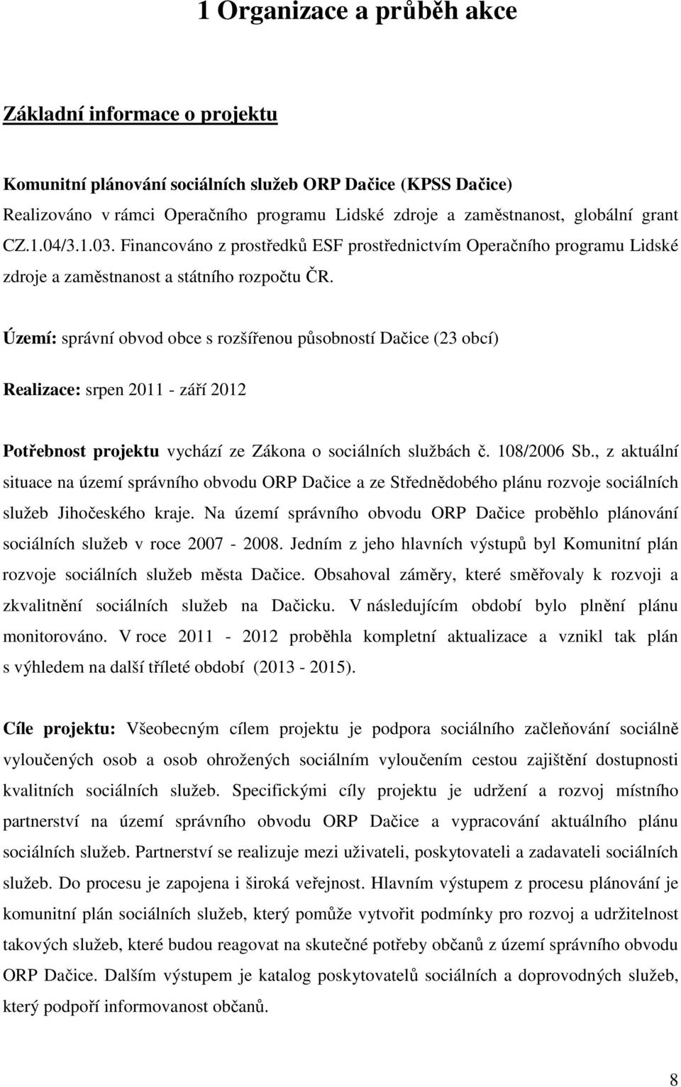 Území: správní obvod obce s rozšířenou působností Dačice (23 obcí) Realizace: srpen 2011 - září 2012 Potřebnost projektu vychází ze Zákona o sociálních službách č. 108/2006 Sb.