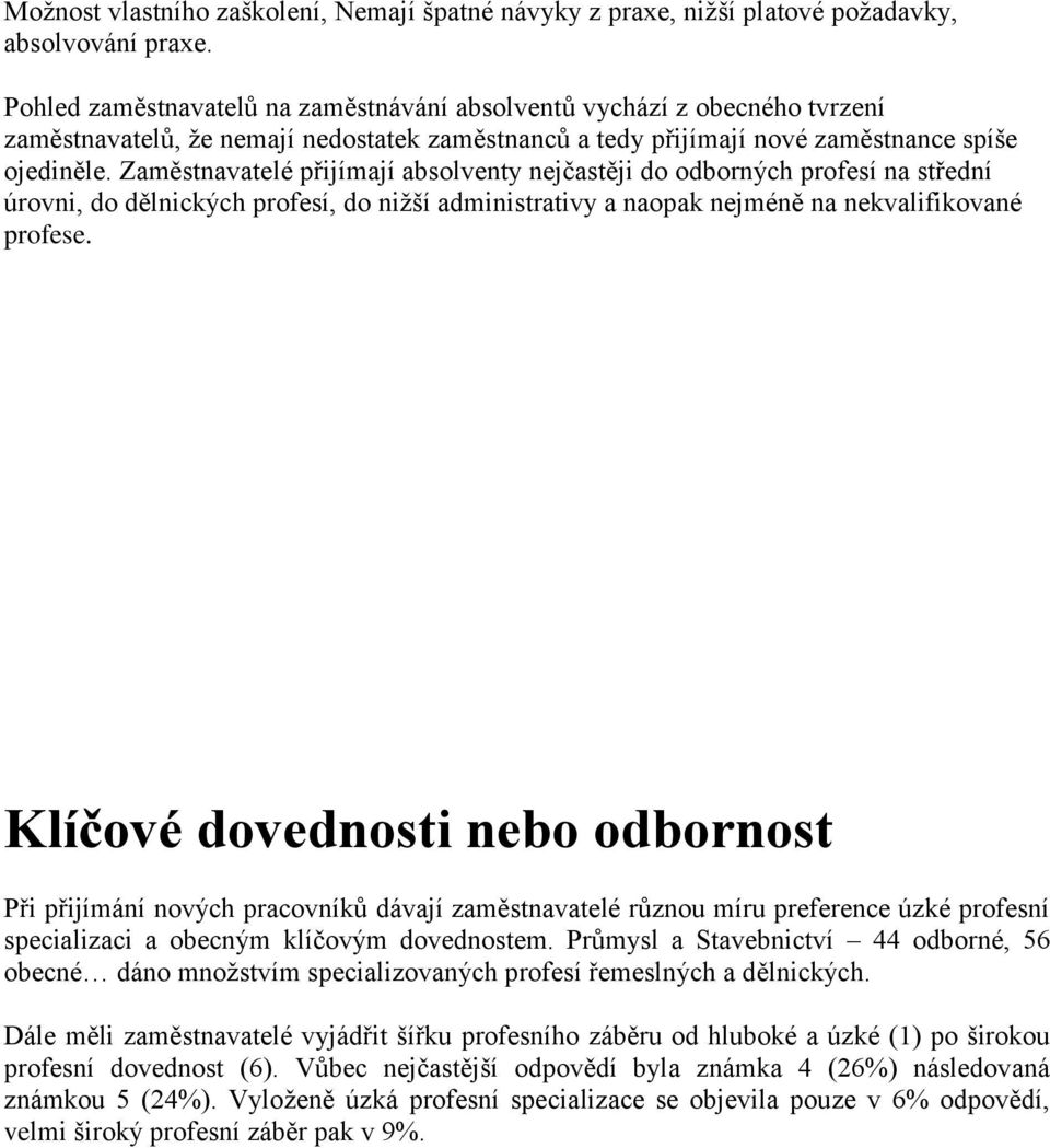 Zaměstnavatelé přijímají absolventy nejčastěji do odborných profesí na střední úrovni, do dělnických profesí, do nižší administrativy a naopak nejméně na nekvalifikované profese.