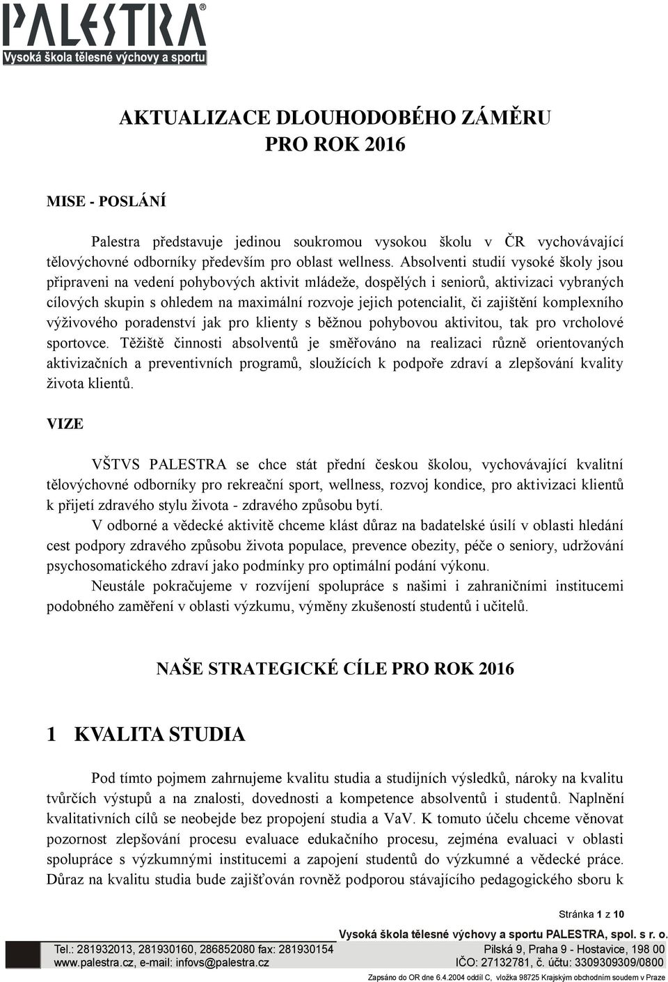 zajištění komplexního výživového poradenství jak pro klienty s běžnou pohybovou aktivitou, tak pro vrcholové sportovce.