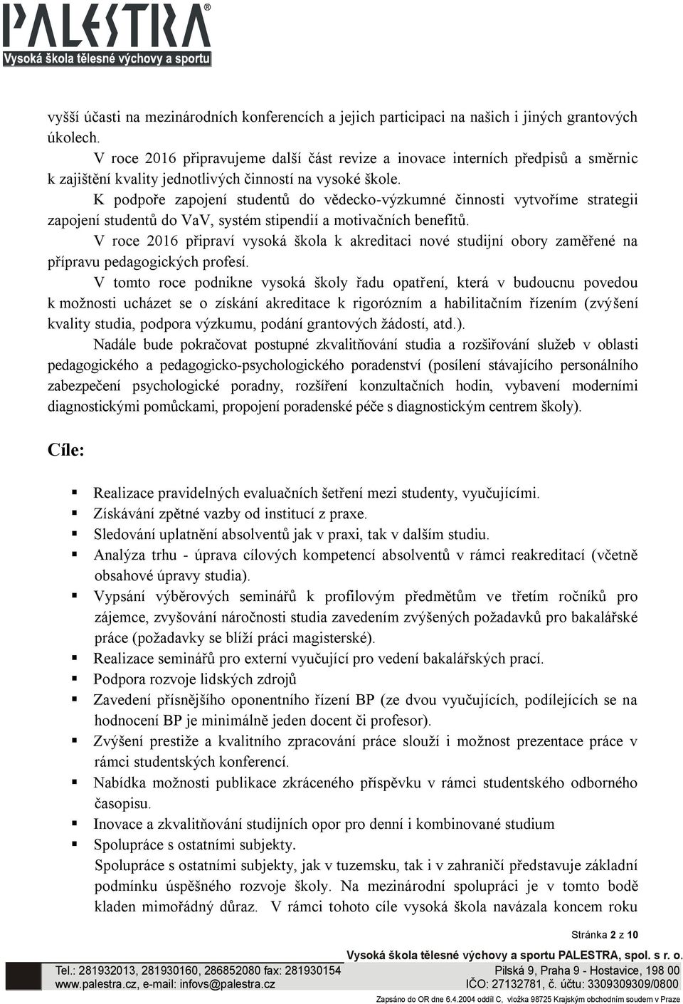 K podpoře zapojení studentů do vědecko-výzkumné činnosti vytvoříme strategii zapojení studentů do VaV, systém stipendií a motivačních benefitů.