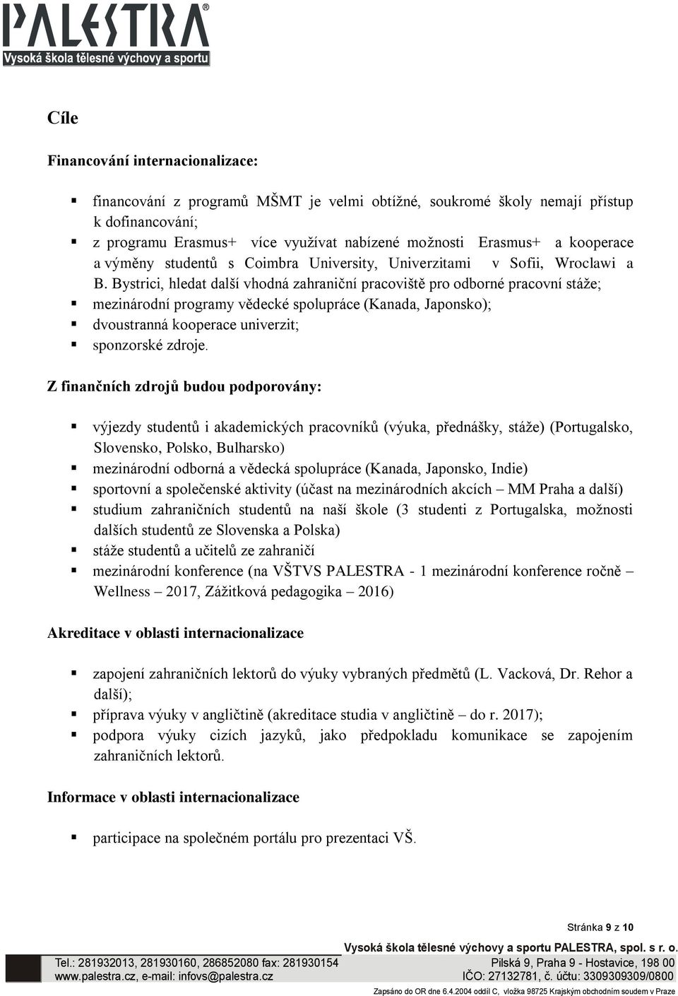 Bystrici, hledat další vhodná zahraniční pracoviště pro odborné pracovní stáže; mezinárodní programy vědecké spolupráce (Kanada, Japonsko); dvoustranná kooperace univerzit; sponzorské zdroje.