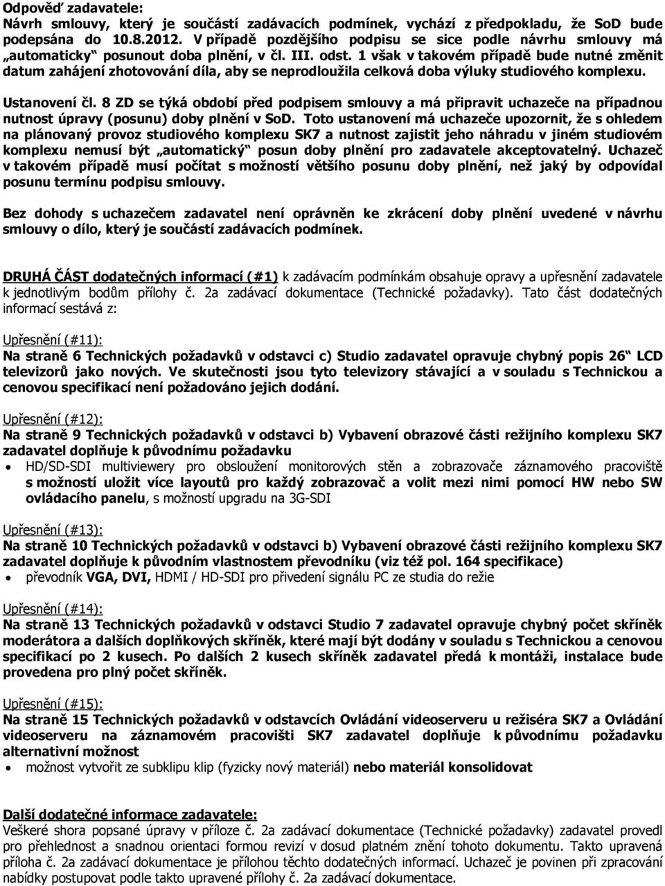 1 však v takovém případě bude nutné změnit datum zahájení zhotovování díla, aby se neprodloužila celková doba výluky studiového komplexu. Ustanovení čl.