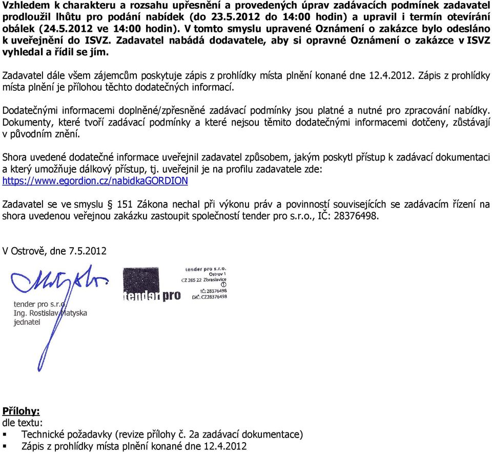 Zadavatel dále všem zájemcům poskytuje zápis z prohlídky místa plnění konané dne 12.4.2012. Zápis z prohlídky místa plnění je přílohou těchto dodatečných informací.