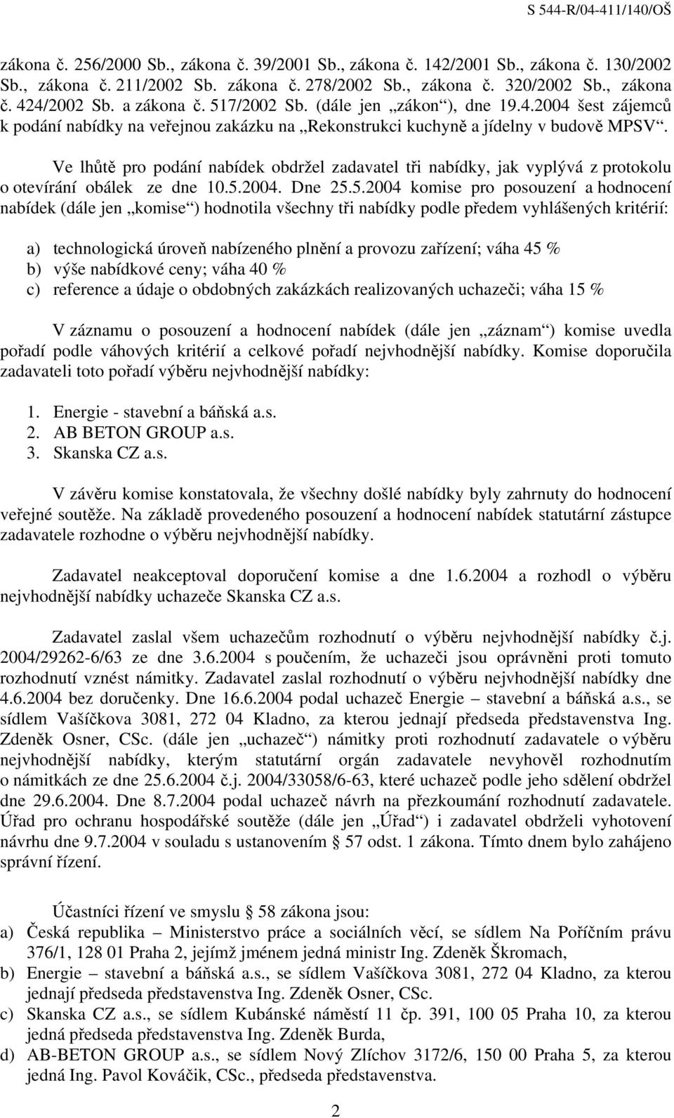 Ve lhůtě pro podání nabídek obdržel zadavatel tři nabídky, jak vyplývá z protokolu o otevírání obálek ze dne 10.5.