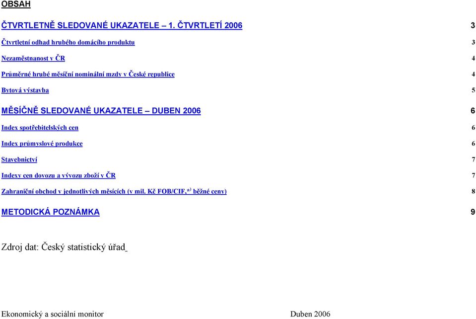 republice 4 Bytová výstavba 5 MĚSÍČNĚ SLEDOVANÉ UKAZATELE DUBEN 2006 6 Index spotřebitelských cen 6 Index průmyslové produkce 6