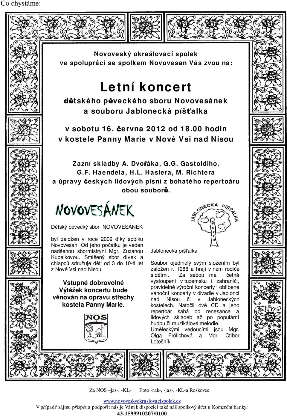 Richtera a úpravy českých lidových písní z bohatého repertoáru obou souborů. Dětský pěvecký sbor NOVOVESÁNEK byl založen v roce 2009 díky spolku Novovesan.