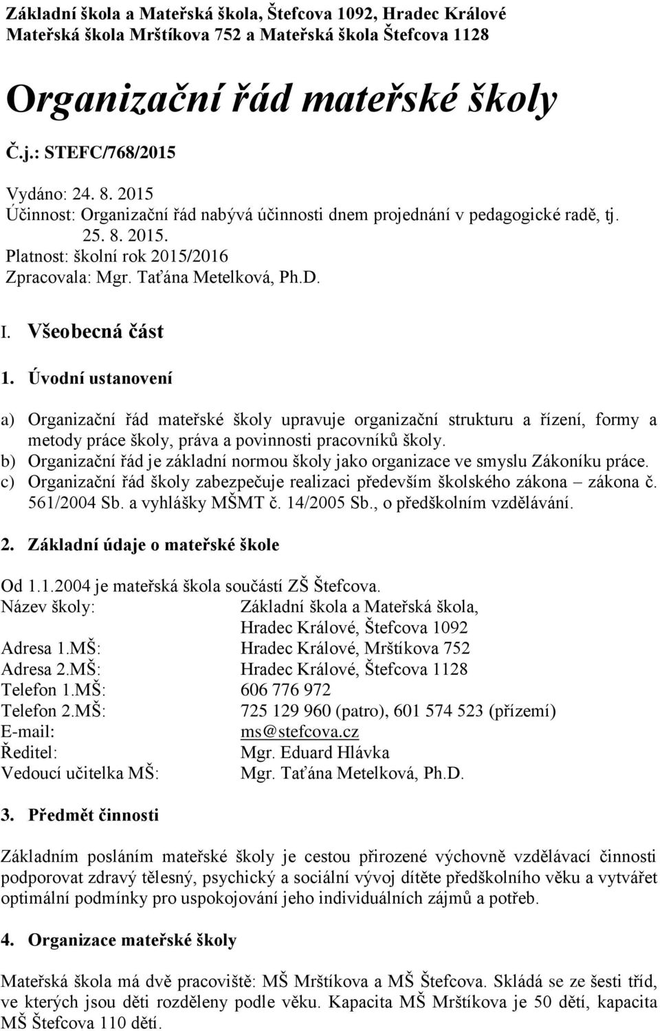 Úvodní ustanovení a) Organizační řád mateřské školy upravuje organizační strukturu a řízení, formy a metody práce školy, práva a povinnosti pracovníků školy.