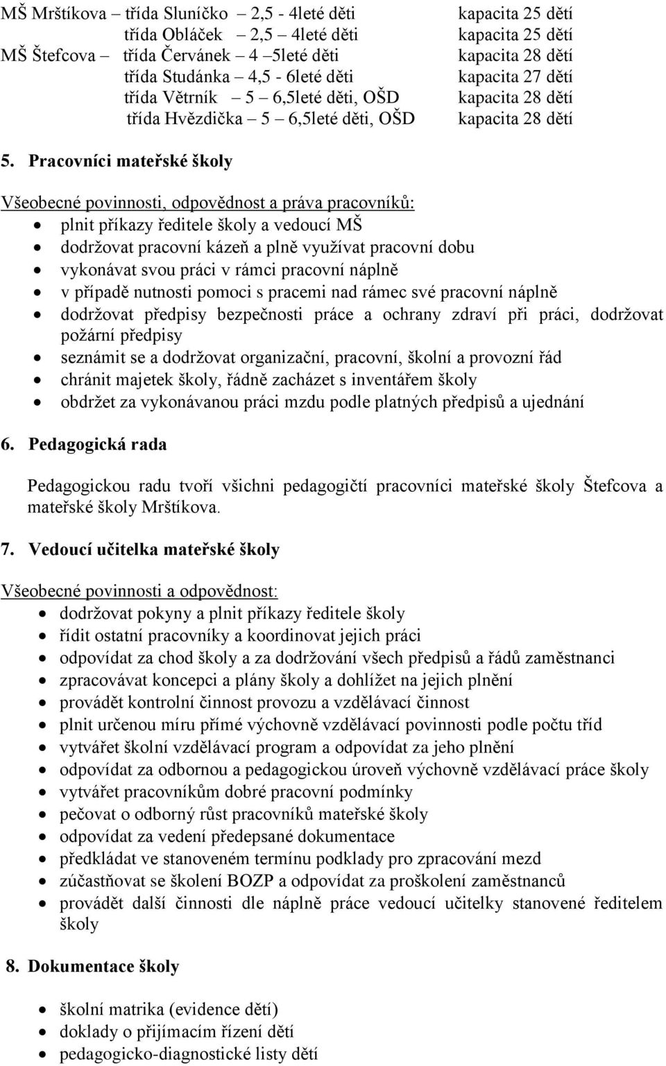 Pracovníci mateřské školy Všeobecné povinnosti, odpovědnost a práva pracovníků: plnit příkazy ředitele školy a vedoucí MŠ dodržovat pracovní kázeň a plně využívat pracovní dobu vykonávat svou práci v