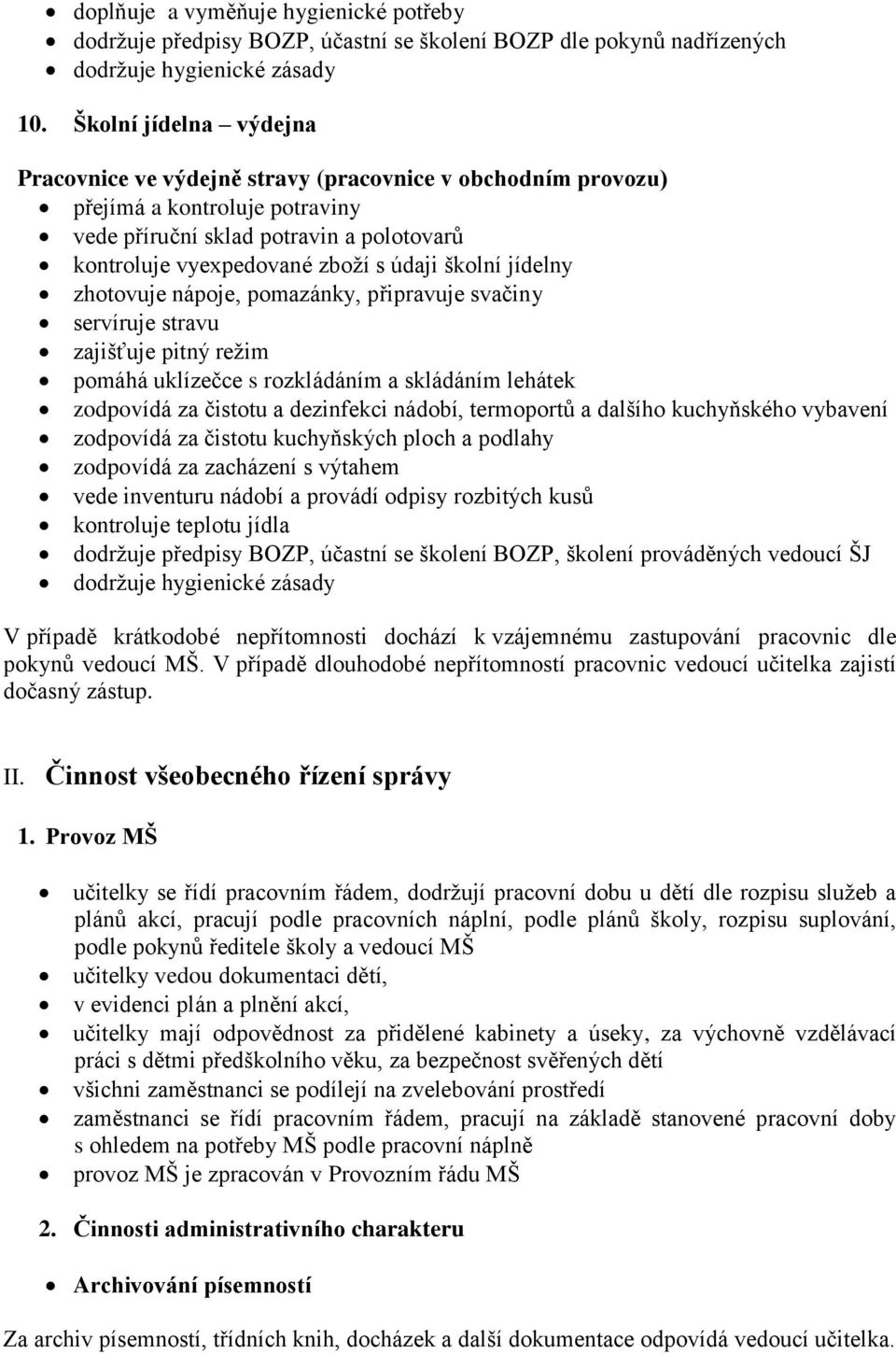 školní jídelny zhotovuje nápoje, pomazánky, připravuje svačiny servíruje stravu zajišťuje pitný režim pomáhá uklízečce s rozkládáním a skládáním lehátek zodpovídá za čistotu a dezinfekci nádobí,