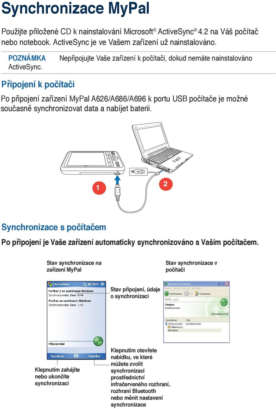 baterii. 1 2 Synchronizace s počítačem Po připojení je Vaše zařízení automaticky synchronizováno s Vaším počítačem.