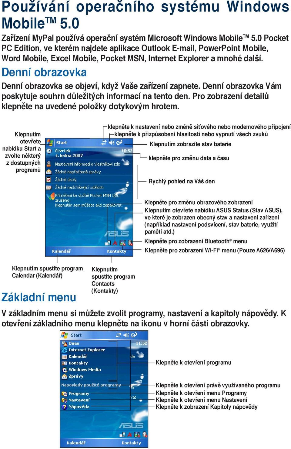 Denní obrazovka Denní obrazovka se objeví, když Vaše zařízení zapnete. Denní obrazovka Vám poskytuje souhrn důležitých informací na tento den.