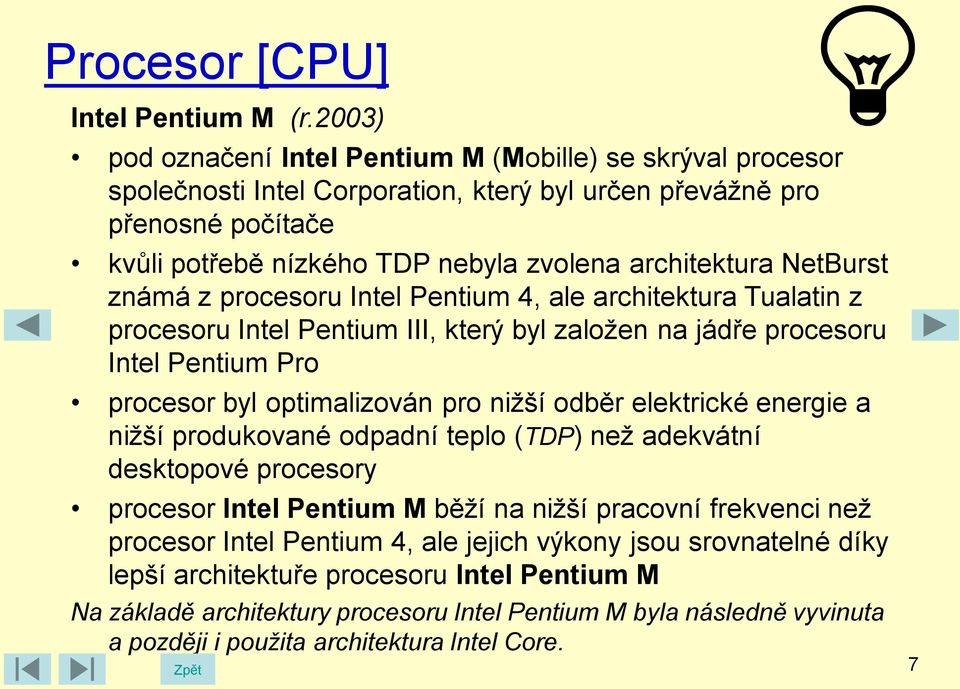 NetBurst známá z procesoru Intel Pentium 4, ale architektura Tualatin z procesoru Intel Pentium III, který byl založen na jádře procesoru Intel Pentium Pro procesor byl optimalizován pro nižší odběr