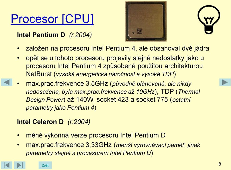 způsobené použitou architekturou NetBurst (vysoká energetická náročnost a vysoké TDP) max.prac.