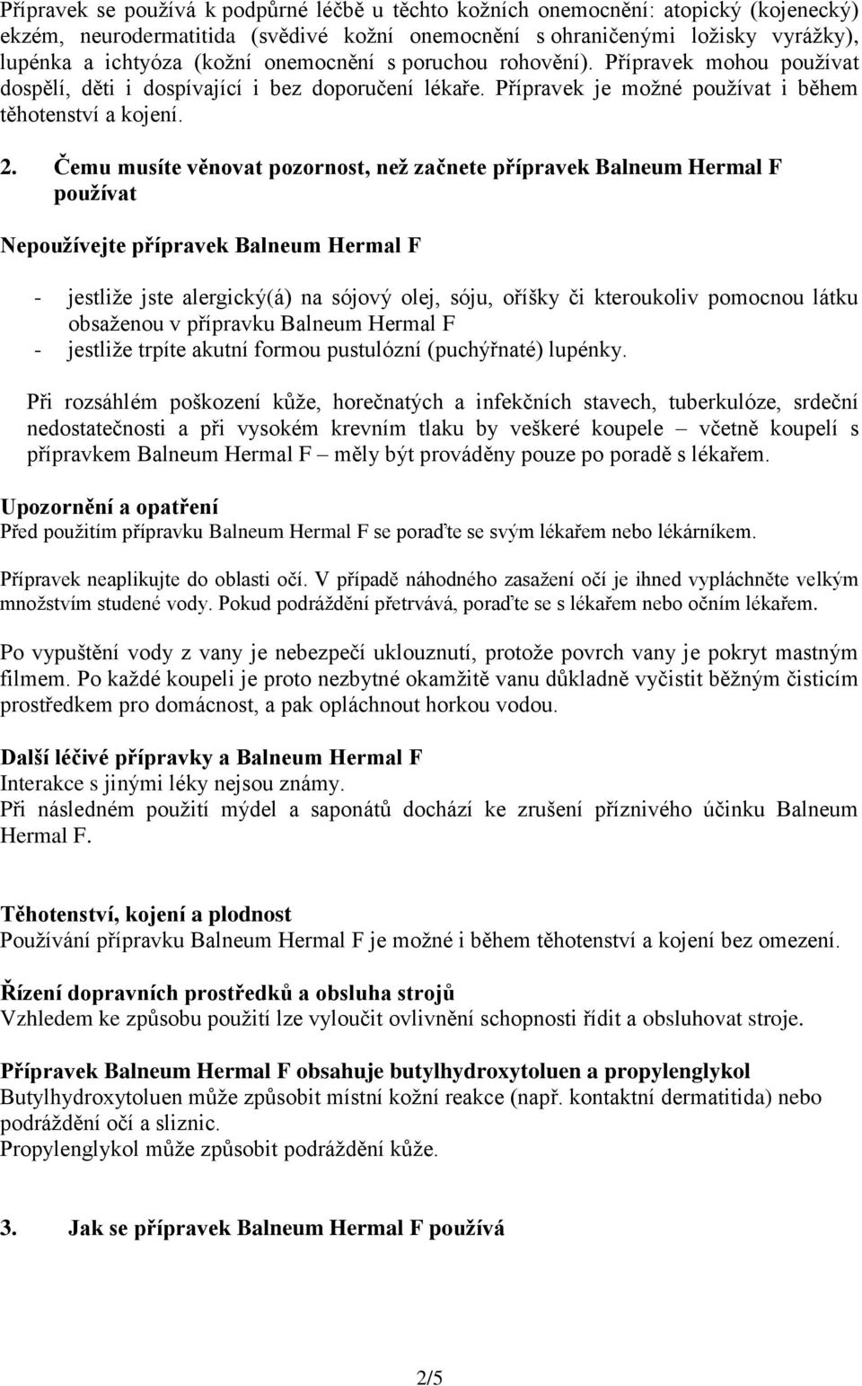 Čemu musíte věnovat pozornost, než začnete přípravek Balneum Hermal F používat Nepoužívejte přípravek Balneum Hermal F - jestliže jste alergický(á) na sójový olej, sóju, oříšky či kteroukoliv