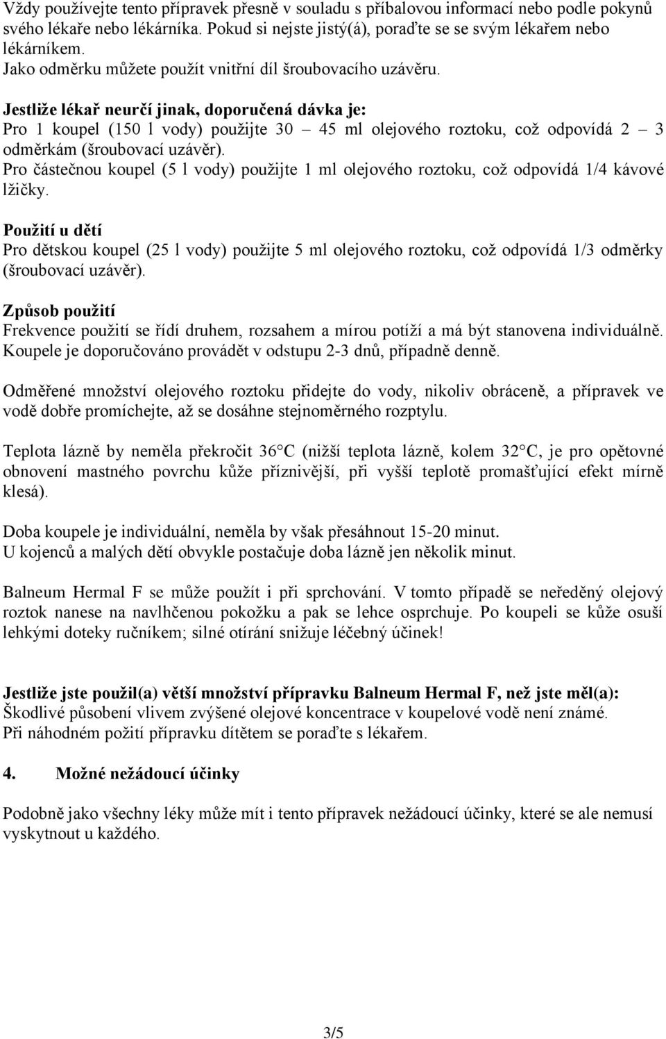 Jestliže lékař neurčí jinak, doporučená dávka je: Pro 1 koupel (150 l vody) použijte 30 45 ml olejového roztoku, což odpovídá 2 3 odměrkám (šroubovací uzávěr).