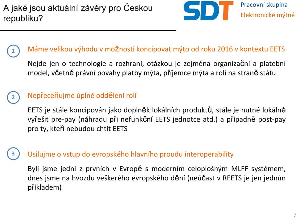 platby mýta, příjemce mýta a rolí na straně státu 2 Nepřeceňujme úplné oddělení rolí EETS je stále koncipován jako doplněk lokálních produktů, stále je nutné lokálně vyřešit pre-pay (n