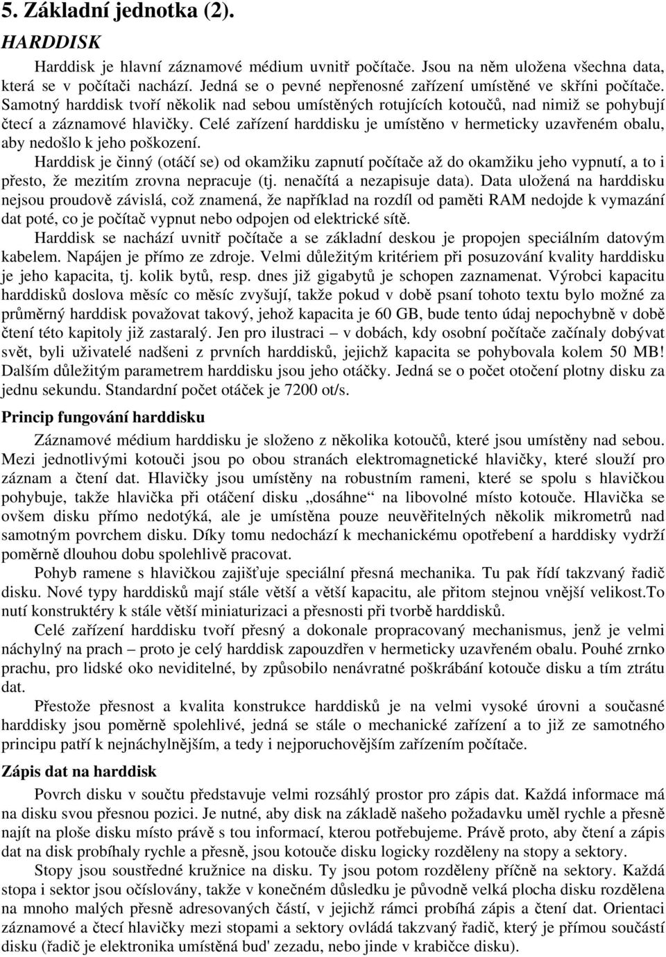 Celé zařízení harddisku je umístěno v hermeticky uzavřeném obalu, aby nedošlo k jeho poškození.