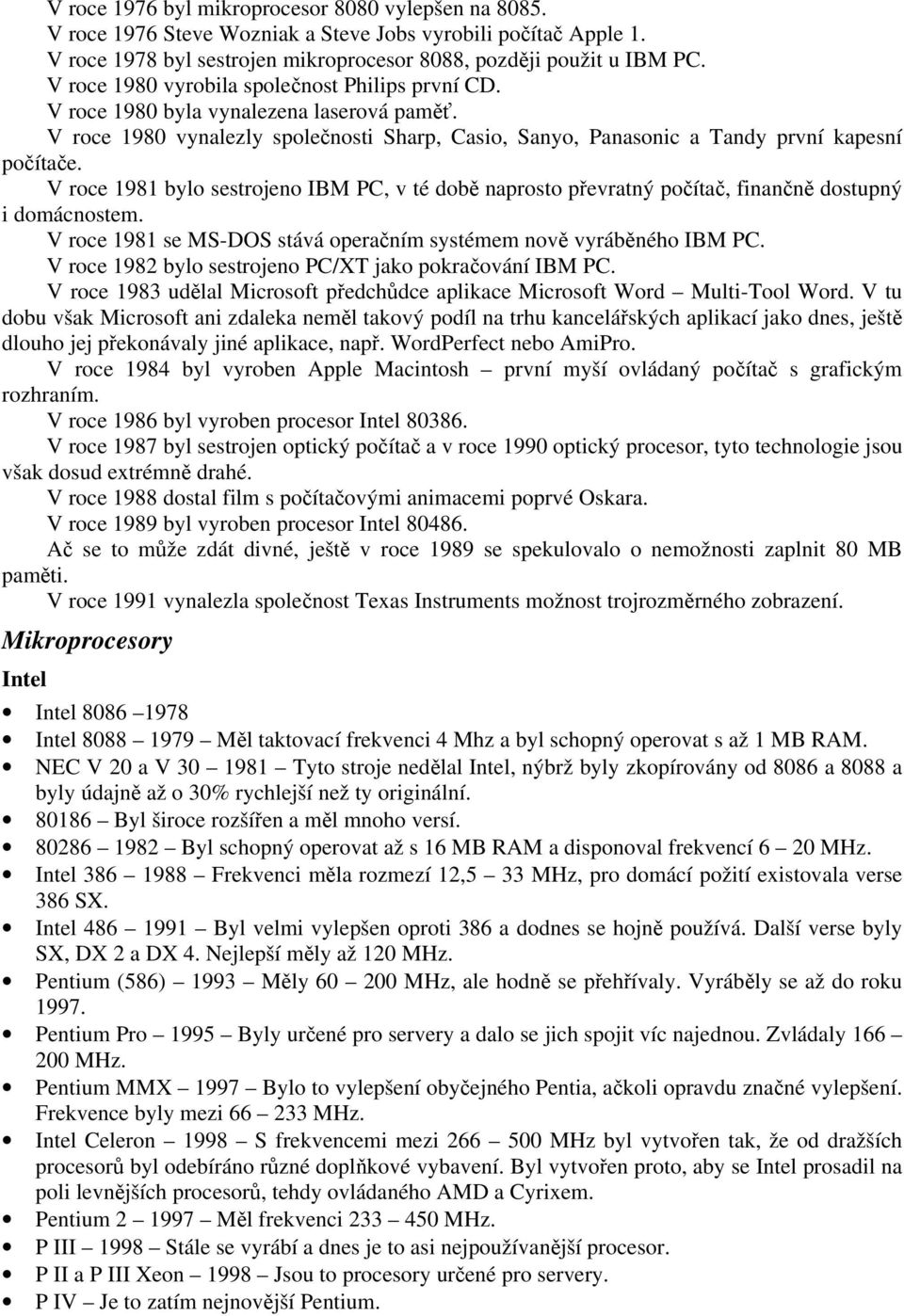 V roce 1981 bylo sestrojeno IBM PC, v té době naprosto převratný počítač, finančně dostupný i domácnostem. V roce 1981 se MS-DOS stává operačním systémem nově vyráběného IBM PC.