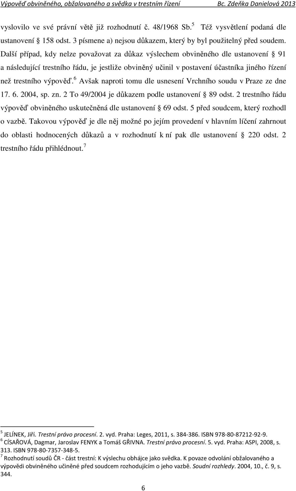 6 Avšak naproti tomu dle usnesení Vrchního soudu v Praze ze dne 17. 6. 2004, sp. zn. 2 To 49/2004 je důkazem podle ustanovení 89 odst.