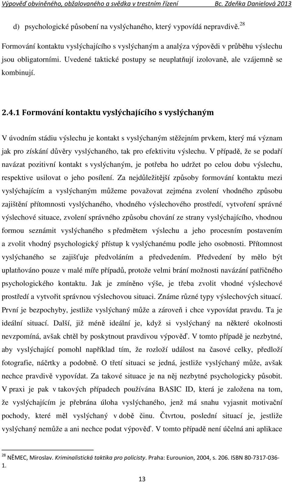 1 Formování kontaktu vyslýchajícího s vyslýchaným V úvodním stádiu výslechu je kontakt s vyslýchaným stěžejním prvkem, který má význam jak pro získání důvěry vyslýchaného, tak pro efektivitu výslechu.