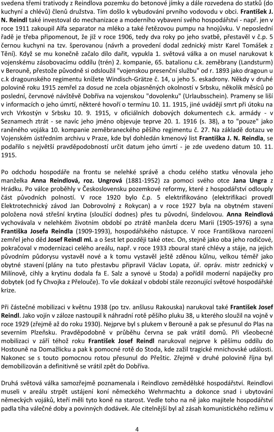 V neposlední řadě je třeba připomenout, že již v roce 1906, tedy dva roky po jeho svatbě, přestavěl v č.p. 5 černou kuchyni na tzv.