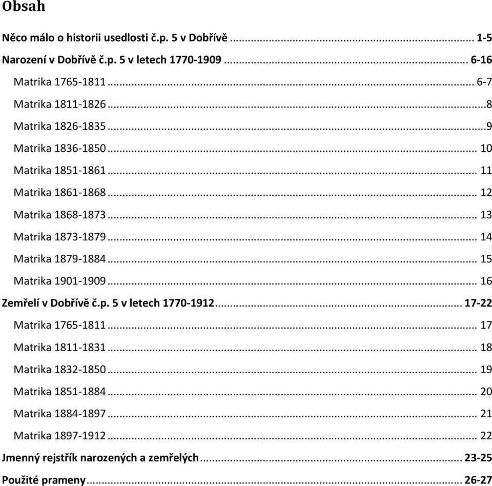 .. 14 Matrika 1879-1884... 15 Matrika 1901-1909... 16 Zemřelí v Dobřívě č.p. 5 v letech 1770-1912... 17-22 Matrika 1765-1811... 17 Matrika 1811-1831.
