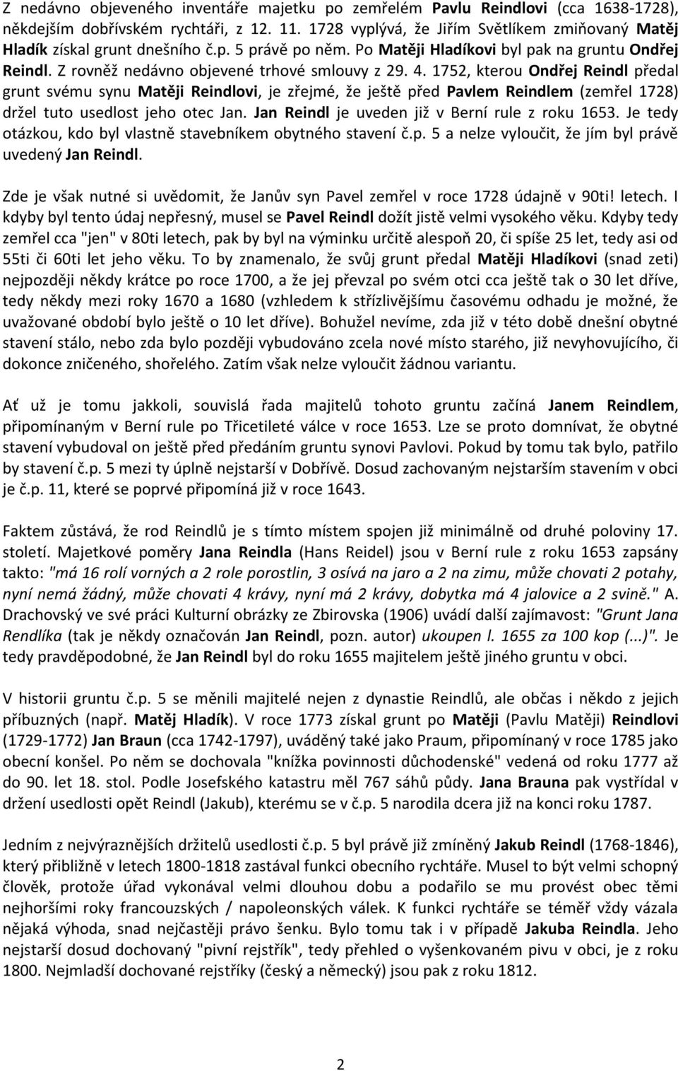 4. 1752, kterou Ondřej Reindl předal grunt svému synu Matěji Reindlovi, je zřejmé, že ještě před Pavlem Reindlem (zemřel 1728) držel tuto usedlost jeho otec Jan.