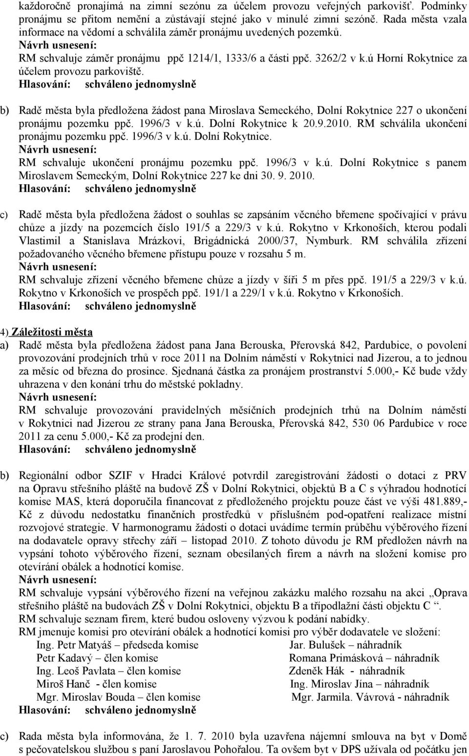 ú Horní Rokytnice za účelem provozu parkoviště. b) Radě města byla předložena žádost pana Miroslava Semeckého, Dolní Rokytnice 227 o ukončení pronájmu pozemku ppč. 1996/3 v k.ú. Dolní Rokytnice k 20.