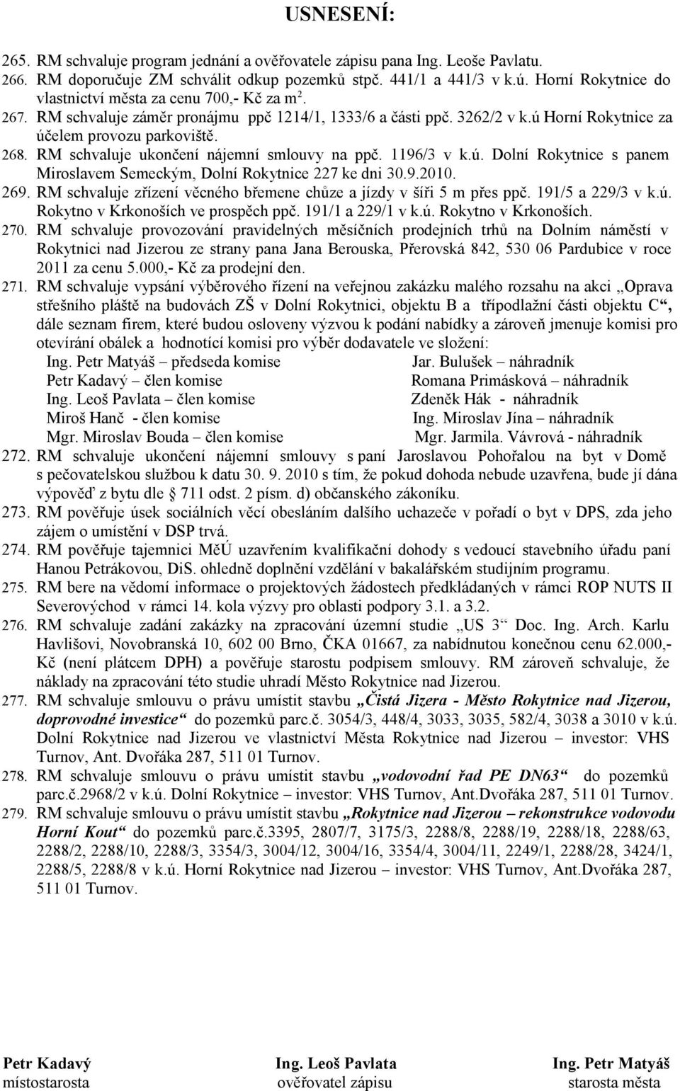 RM schvaluje ukončení nájemní smlouvy na ppč. 1196/3 v k.ú. Dolní Rokytnice s panem Miroslavem Semeckým, Dolní Rokytnice 227 ke dni 30.9.2010. 269.