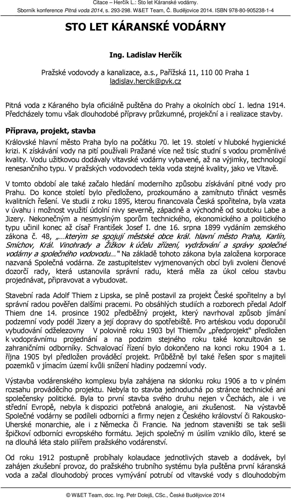 Příprava, projekt, stavba Královské hlavní město Praha bylo na počátku 70. let 19. století v hluboké hygienické krizi.