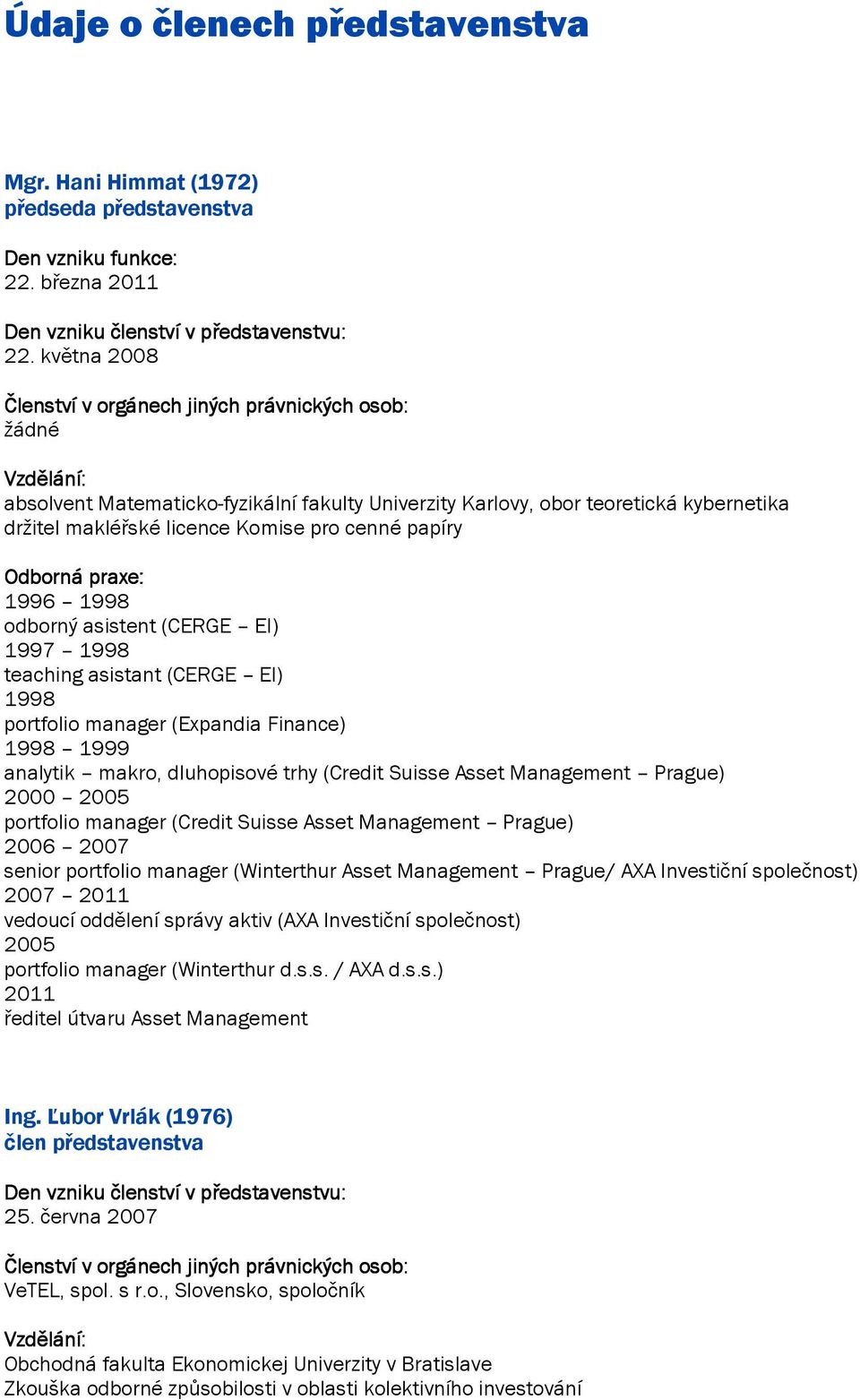 cenné papíry Odborná praxe: 1996 1998 odborný asistent (CERGE EI) 1997 1998 teaching asistant (CERGE EI) 1998 portfolio manager (Expandia Finance) 1998 1999 analytik makro, dluhopisové trhy (Credit