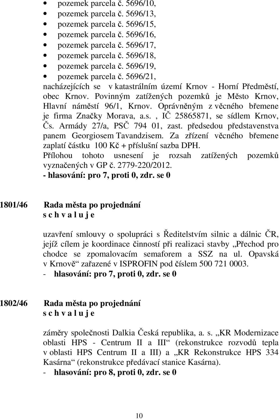 Oprávněným z věcného břemene je firma Značky Morava, a.s., IČ 25865871, se sídlem Krnov, Čs. Armády 27/a, PSČ 794 01, zast. předsedou představenstva panem Georgiosem Tavandzisem.