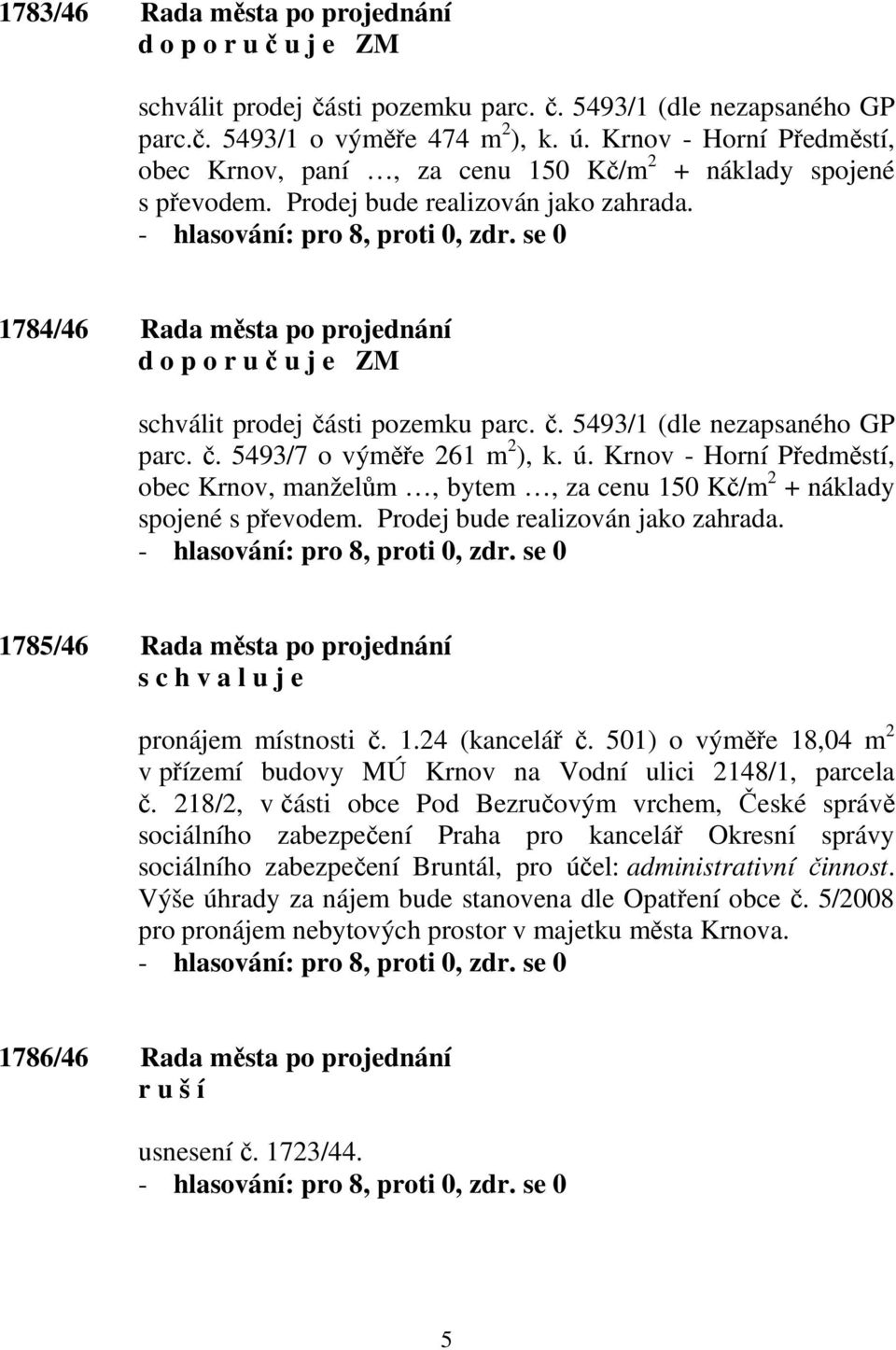 1784/46 Rada města po projednání d o p o r u č u j e ZM schválit prodej části pozemku parc. č. 5493/1 (dle nezapsaného GP parc. č. 5493/7 o výměře 261 m 2 ), k. ú.