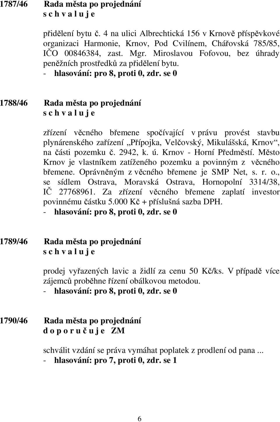 1788/46 Rada města po projednání zřízení věcného břemene spočívající v právu provést stavbu plynárenského zařízení Přípojka, Velčovský, Mikulášská, Krnov, na části pozemku č. 2942, k. ú.