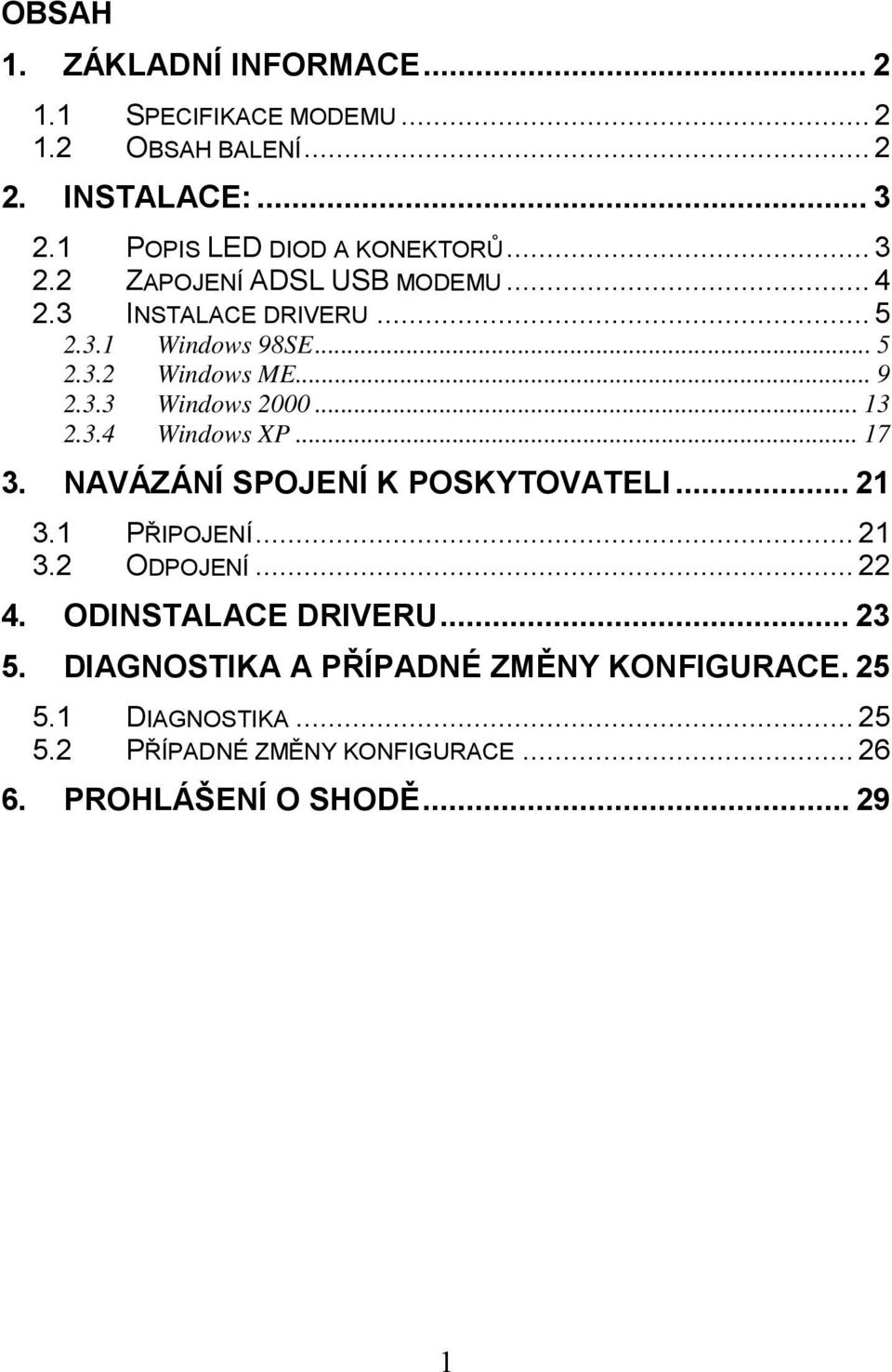 .. 13 2.3.4 Windows XP... 17 3. NAVÁZÁNÍ SPOJENÍ K POSKYTOVATELI... 21 3.1 PŘIPOJENÍ... 21 3.2 ODPOJENÍ... 22 4. ODINSTALACE DRIVERU.