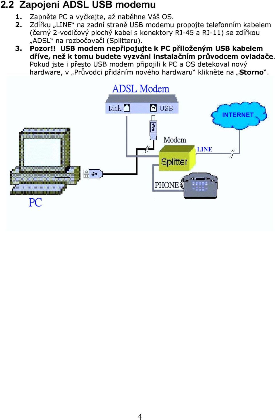 se zdířkou ADSL na rozbočovači (Splitteru). 3. Pozor!