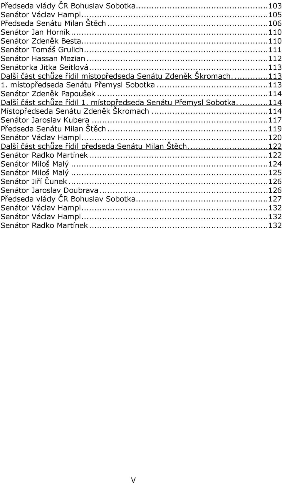 ..113 Senátor Zdeněk Papoušek...114 Další část schůze řídil 1. místopředseda Senátu Přemysl Sobotka....114 Místopředseda Senátu Zdeněk Škromach...114 Senátor Jaroslav Kubera.
