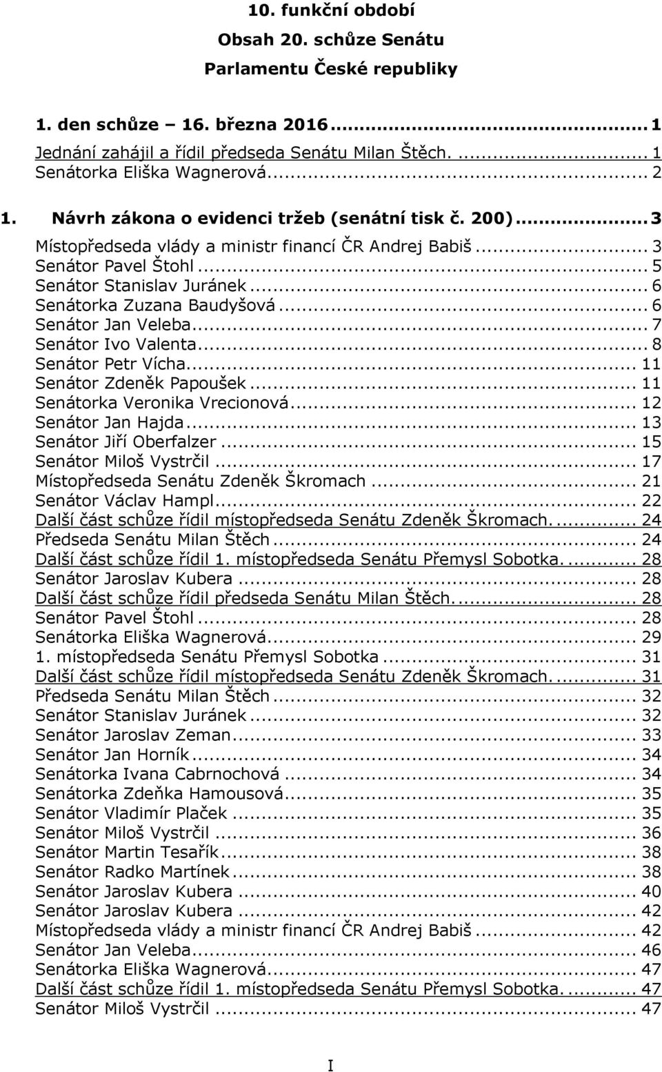 .. 6 Senátor Jan Veleba... 7 Senátor Ivo Valenta... 8 Senátor Petr Vícha... 11 Senátor Zdeněk Papoušek... 11 Senátorka Veronika Vrecionová... 12 Senátor Jan Hajda... 13 Senátor Jiří Oberfalzer.