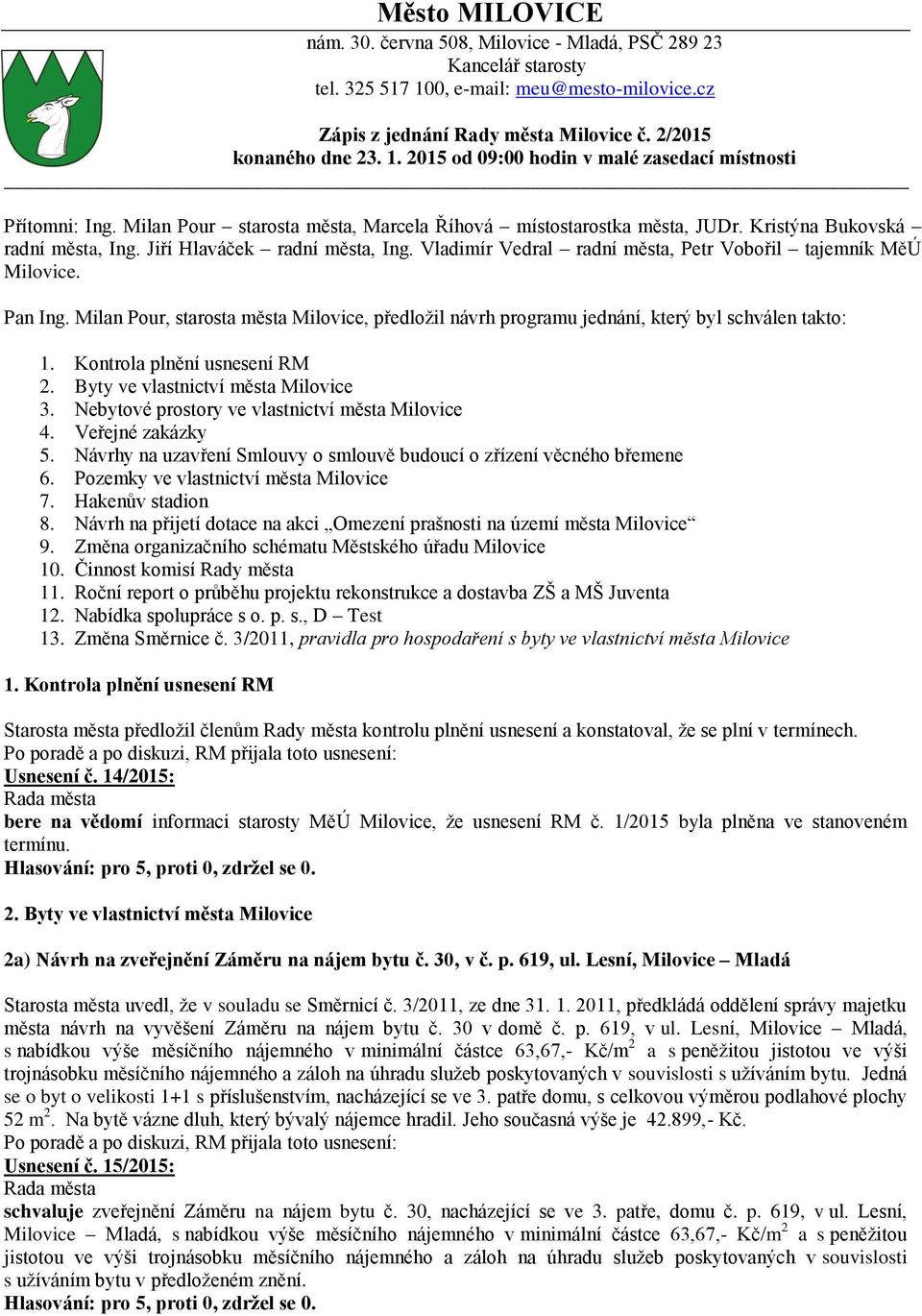 Vladimír Vedral radní města, Petr Vobořil tajemník MěÚ Milovice. Pan Ing. Milan Pour, starosta města Milovice, předložil návrh programu jednání, který byl schválen takto: 1.