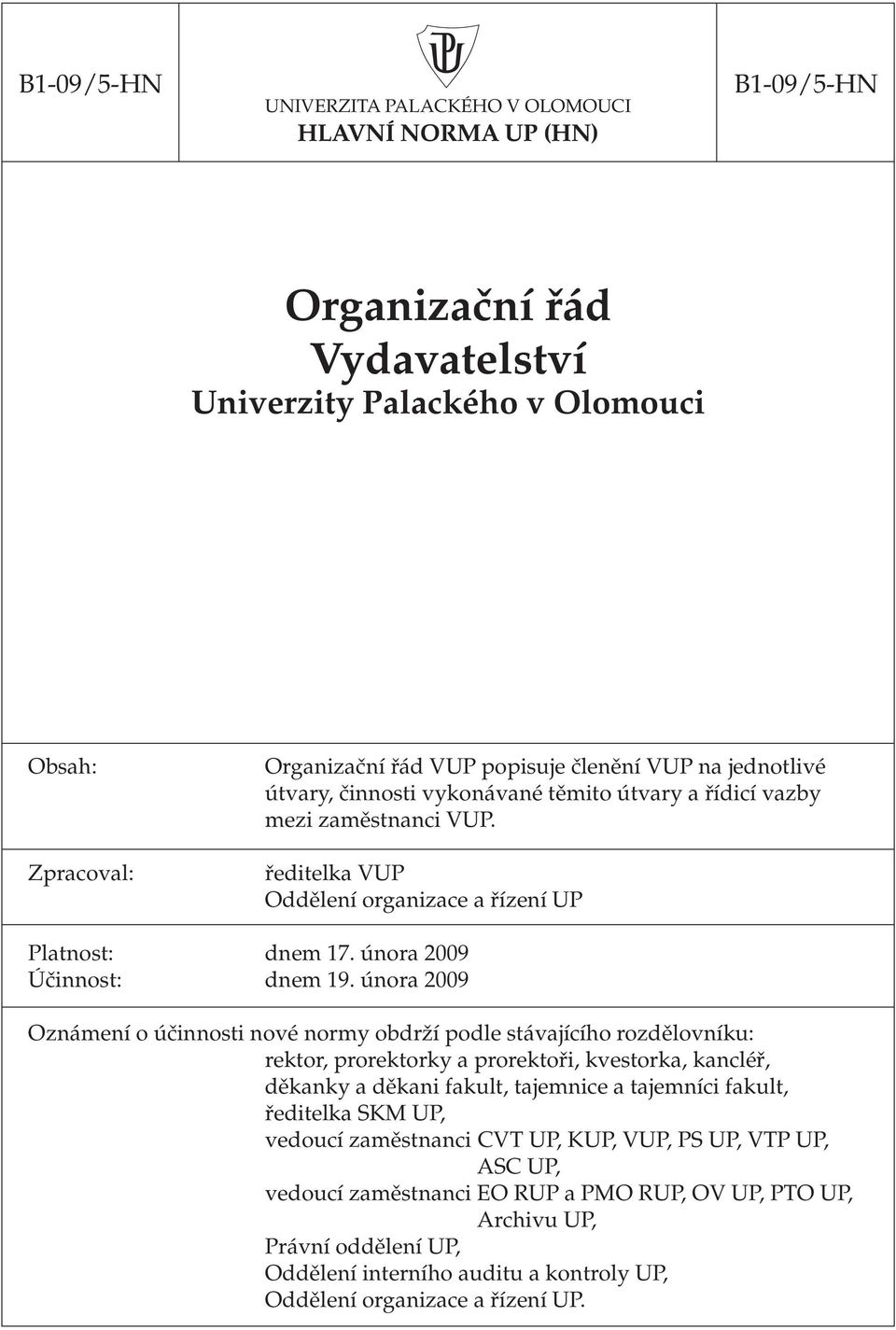 února 2009 Oznámení o účinnosti nové normy obdrží podle stávajícího rozdělovníku: rektor, prorektorky a prorektoři, kvestorka, kancléř, děkanky a děkani fakult, tajemnice a tajemníci fakult,