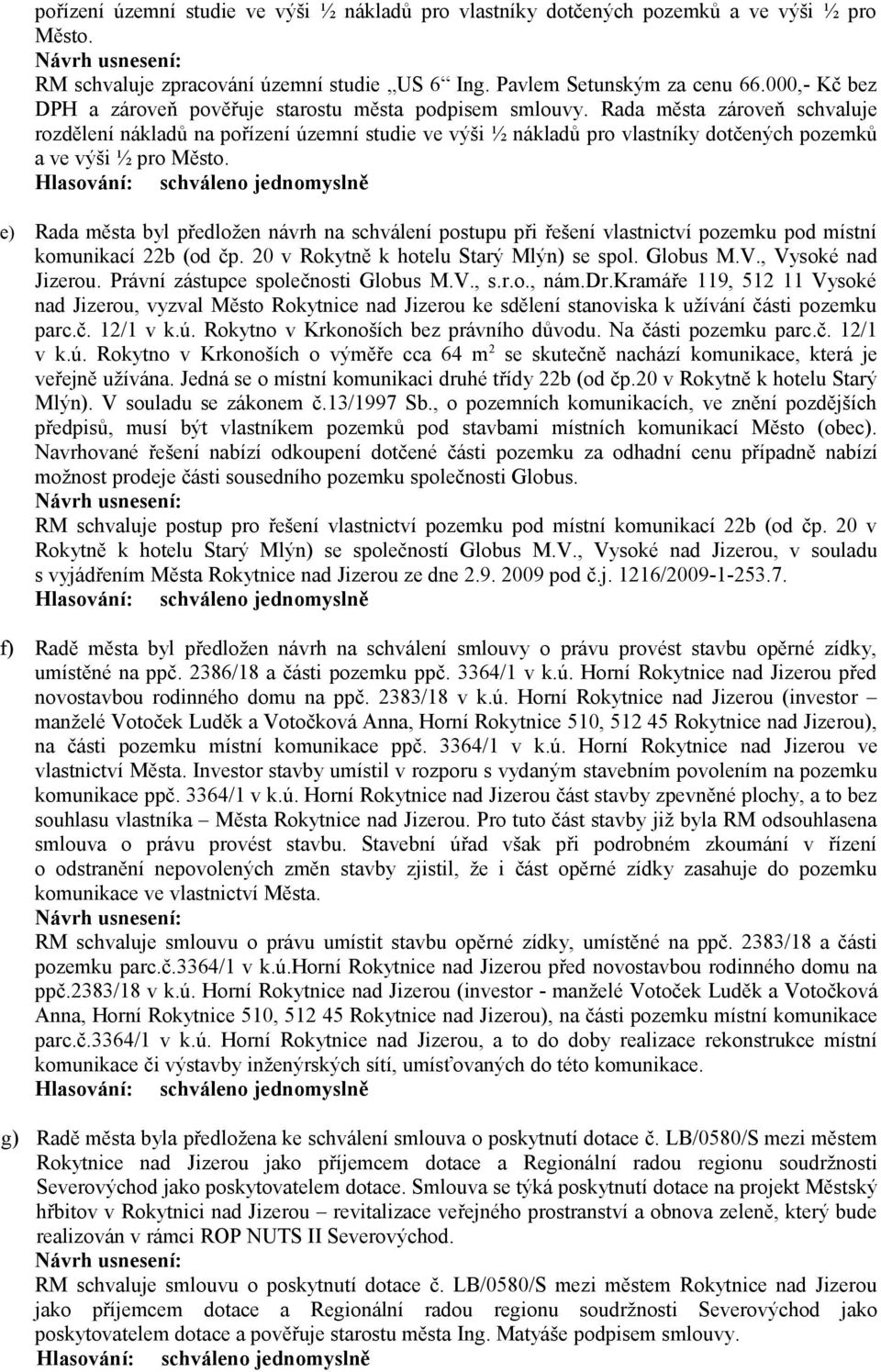 Rada města zároveň schvaluje rozdělení nákladů na pořízení územní studie ve výši ½ nákladů pro vlastníky dotčených pozemků a ve výši ½ pro Město.